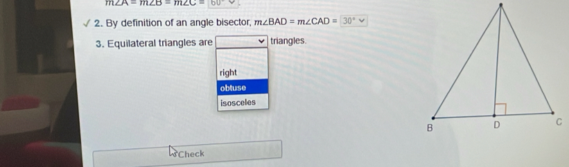 m∠ A=m∠ B=m∠ C=60°
2. By definition of an angle bisector, m∠ BAD=m∠ CAD=30° V 
3. Equilateral triangles are triangles.
right
obtuse
isosceles
Check