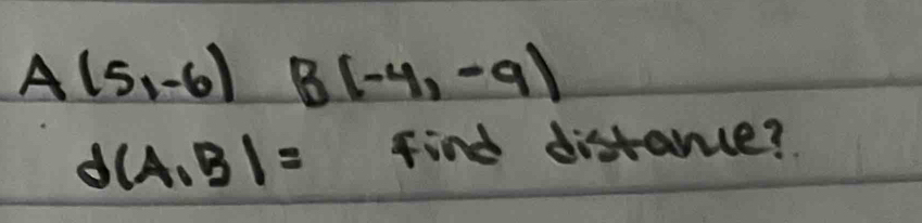 A(5,-6)B(-4,-9)
d(A,B)= find distance?