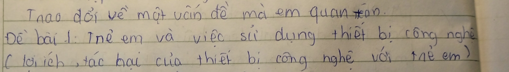 Tnao dói vè màt uán dè mà em quanon. 
De `bāi l Tnè em và viec sii dng thief bì cóng nghé 
(loi ich, tác hai clia thiēi bì cōng nghē véi thè em)