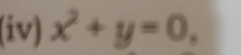 (iv) x^2+y=0,