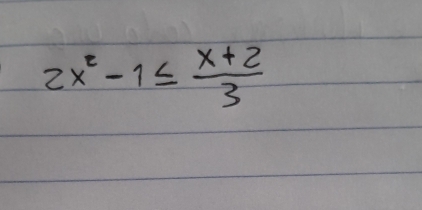 2x^2-1≤  (x+2)/3 