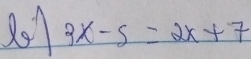 201 3x-5=2x+7