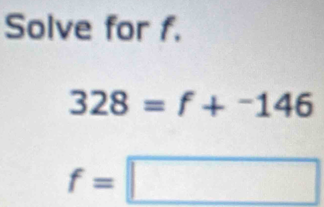 Solve for f.
328=f+^-1
f=□