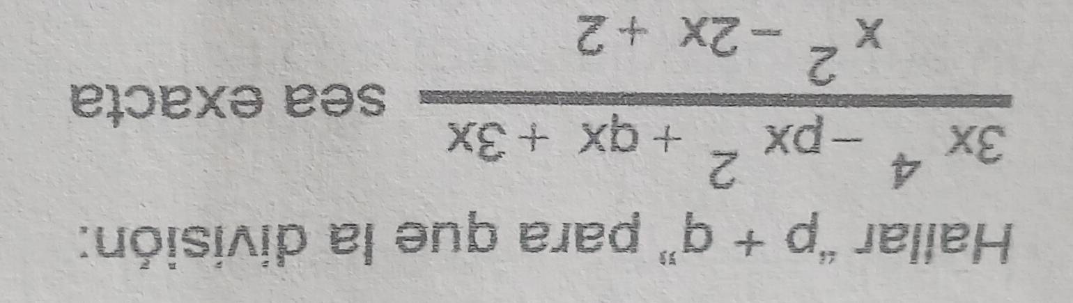 Hallar “ p+q'' para que la división:
 (3x^4-px^2+qx+3x)/x^2-2x+2  sea exacta