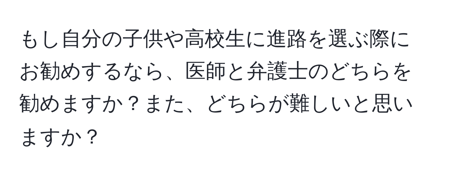 もし自分の子供や高校生に進路を選ぶ際にお勧めするなら、医師と弁護士のどちらを勧めますか？また、どちらが難しいと思いますか？