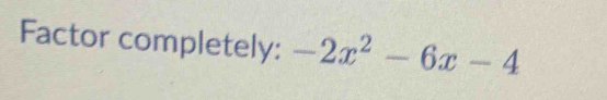 Factor completely: -2x^2-6x-4