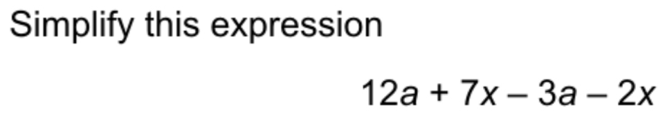 Simplify this expression
12a+7x-3a-2x