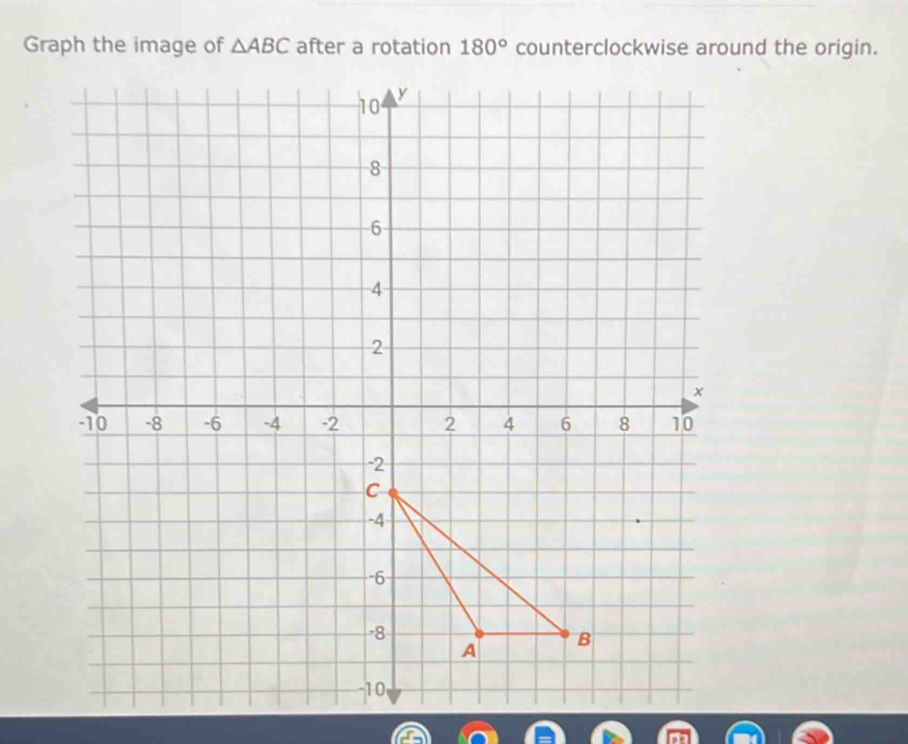 Graph the image of △ ABC after a rotation 180° counterclockwise around the origin.