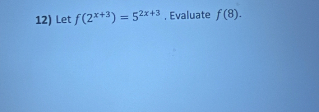 Let f(2^(x+3))=5^(2x+3). Evaluate f(8).