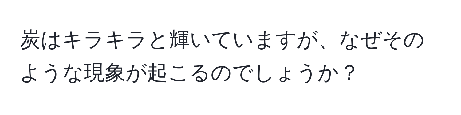 炭はキラキラと輝いていますが、なぜそのような現象が起こるのでしょうか？