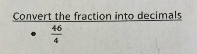 Convert the fraction into decimals
 46/4 