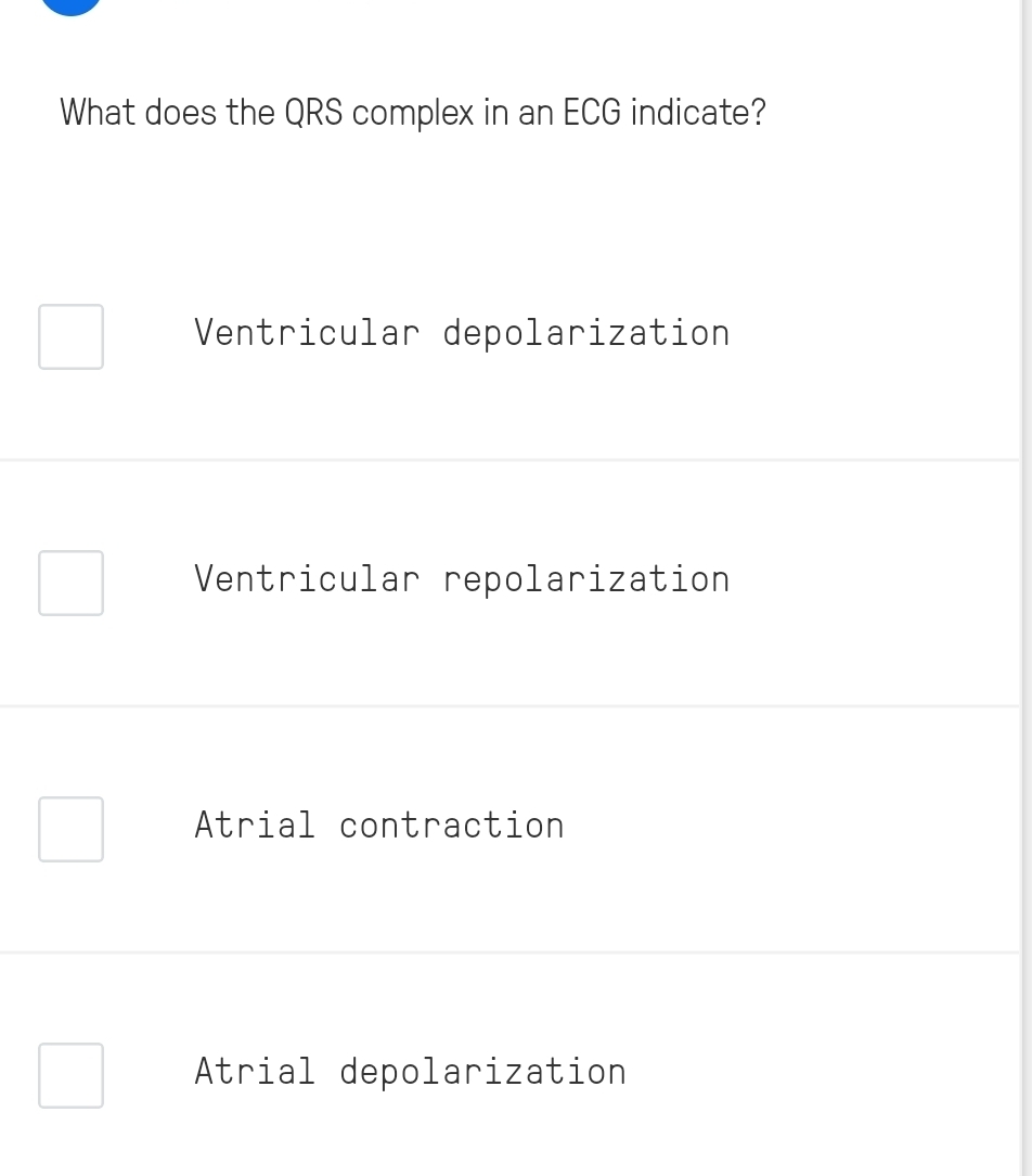 What does the QRS complex in an ECG indicate?
Ventricular depolarization
Ventricular repolarization
Atrial contraction
Atrial depolarization