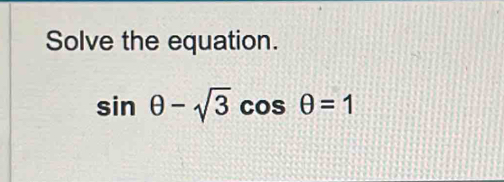 Solve the equation.
sin θ -sqrt(3)cos θ =1