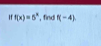 If f(x)=5^x , find f(-4),