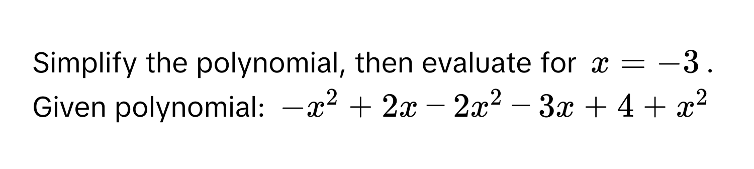 Simplify the polynomial, then evaluate for $x = -3$. 
Given polynomial: $-x^2 + 2x - 2x^2 - 3x + 4 + x^2$