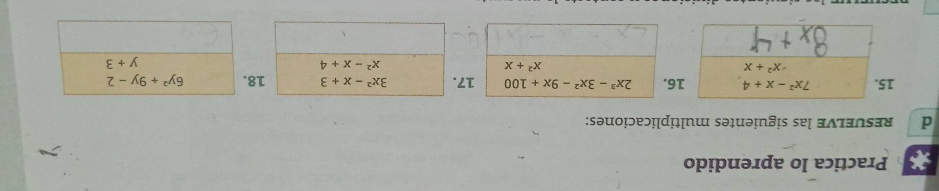 Practica lo aprendido 
d resUELVE las siguientes multiplicaciones: 
15. 7x^2-x+4 16. 2x^3-3x^2-9x+100 17. 3x^2-x+3 18. 6y^2+9y-2^-X^2+X
x^2+x
x^2-x+4
y+3