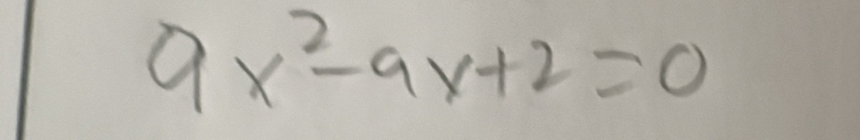 9x^2-9x+2=0