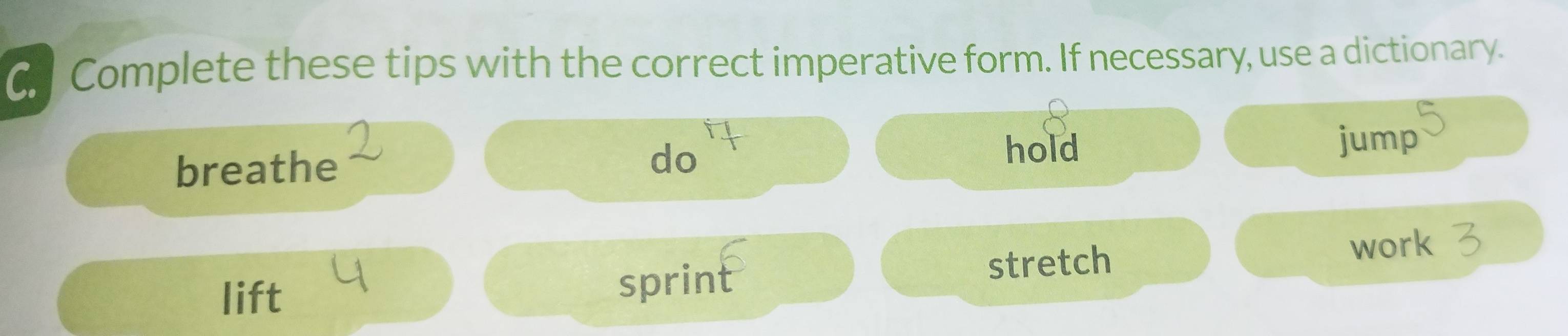 Complete these tips with the correct imperative form. If necessary, use a dictionary. 
do 
breathe hold 
jump 
lift 1
sprint stretch work