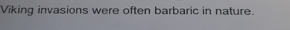 Viking invasions were often barbaric in nature.