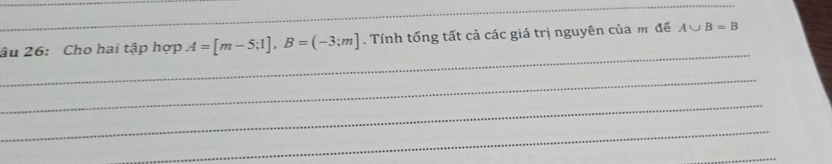 âu 26: Cho hai tập hợp A=[m-5;1], B=(-3;m]. Tính tổng tất cả các giá trị nguyên của m để A∪ B=B
_ 
_ 
_ 
_