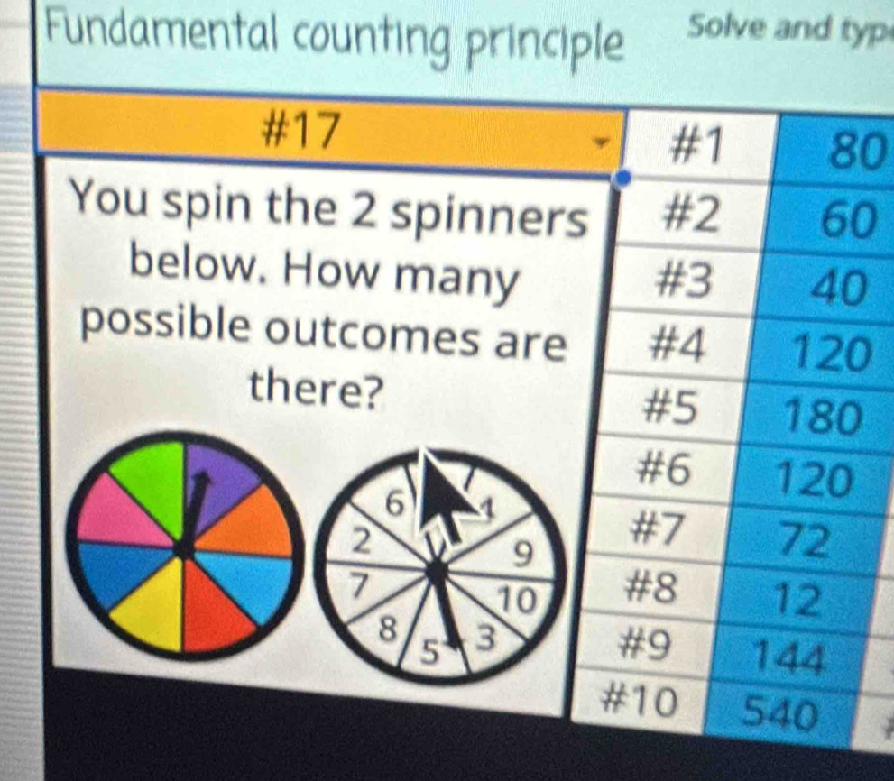 Fundamental counting principle Solve and typ 
#17 
0 
You spin the 2 spinner0 
below. How many0 
possible outcomes are0 
there?
6 1
2
9
7
10
8 3
5