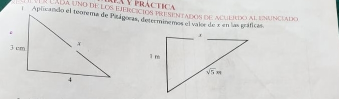 VLa Y práctica
RESOLVER CADA UNO DE LOS EJERCICIOS PRESENTADOS DE ACUERDO AL ENUNCIADO
Aplicando el teorema de Pitágoras, determínemos el valor de x en las gráficas.