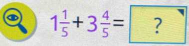 1 1/5 +3 4/5 =?