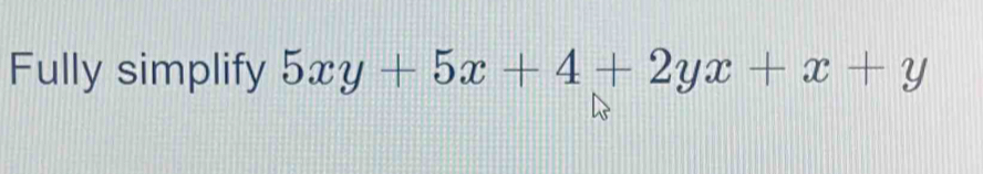 Fully simplify 5xy+5x+4+2yx+x+y