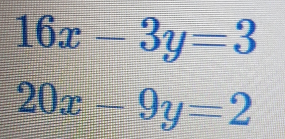 16x-3y=3
20x-9y=2