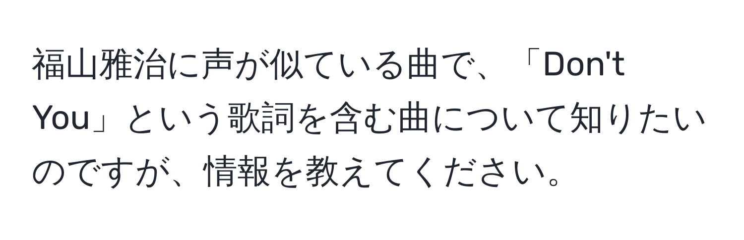 福山雅治に声が似ている曲で、「Don't You」という歌詞を含む曲について知りたいのですが、情報を教えてください。