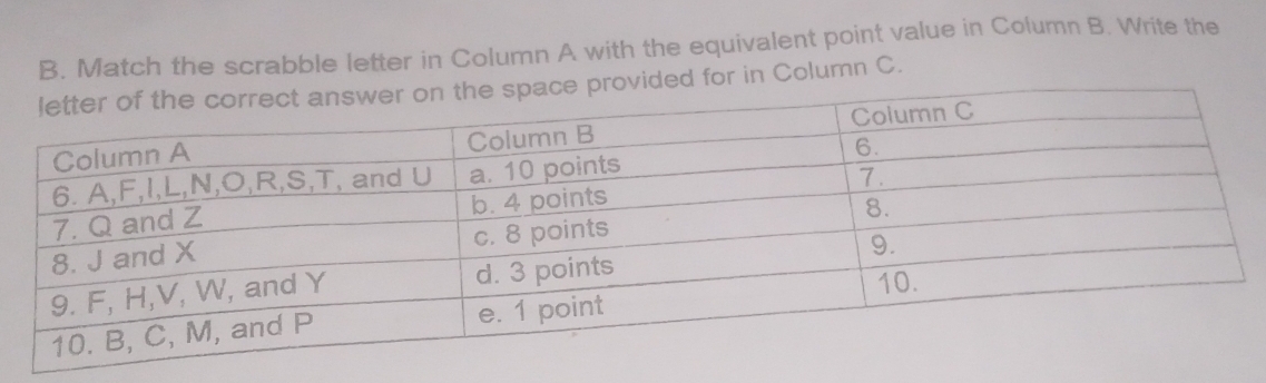 Match the scrabble letter in Column A with the equivalent point value in Column B. Write the 
for in Column C.