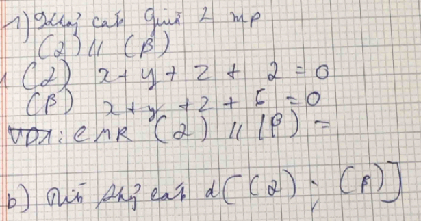 nguni can quu z mp 
(2) 1 CF 3) 
(2) x+y+z+2=0
(beta ) x+y+2+6=0
vA:eMR (alpha )parallel lbeta )=
b) oun eng ear d[(2);(p)]