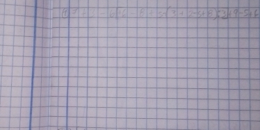 (1)=+3-6sqrt(3-8+5-(3+2-5+8)=3+9-5+6)