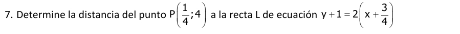 Determine la distancia del punto P( 1/4 ;4) a la recta L de ecuación y+1=2(x+ 3/4 )