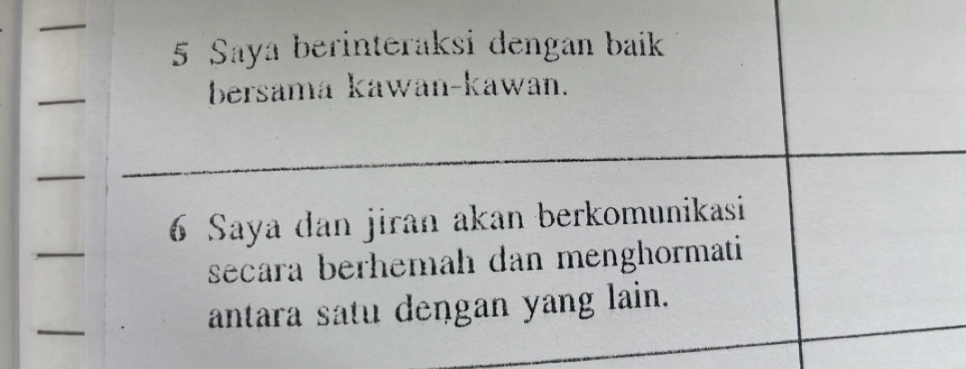 Saya berinteraksi dengan baik 
_ 
bersama kawan-kawan. 
_ 
6 Saya dan jiran akan berkomunikasi 
secara berhemah dan menghormati 
_ 
antara satu dengan yang lain.