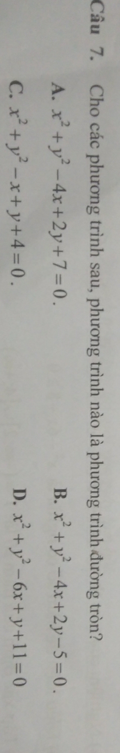 Cho các phương trình sau, phương trình nào là phương trình đường tròn?
A. x^2+y^2-4x+2y+7=0. B. x^2+y^2-4x+2y-5=0.
C. x^2+y^2-x+y+4=0. D. x^2+y^2-6x+y+11=0