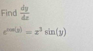 Find  dy/dx 
e^(cos (y))=x^3sin (y)