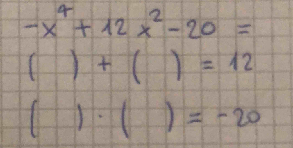 -x^4+12x^2-20=
()+()=12
()· ( frac □ /10 )=-20