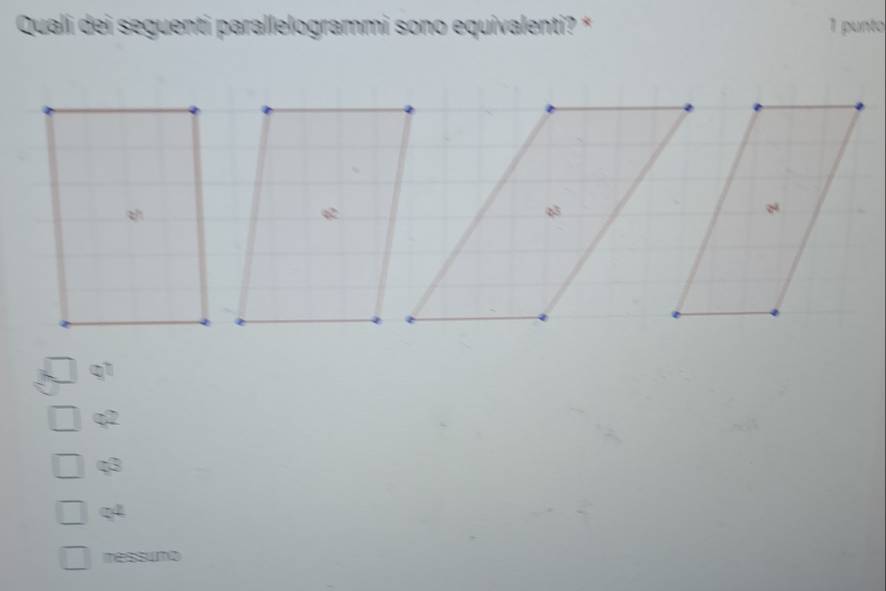 Quali dei seguenti parallelogrammi sono equivalenti? * 1 punto
q3
□
q2
4 1/4 
c^2
ressuno