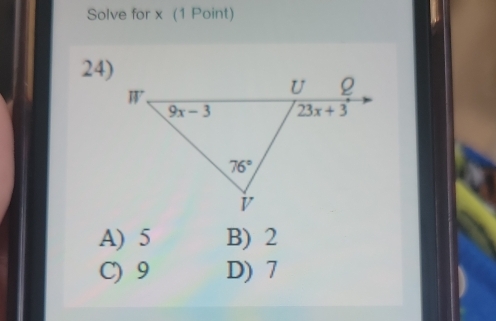 Solve for x (1 Point)
24)
A) 5 B) 2
C) 9 D) 7