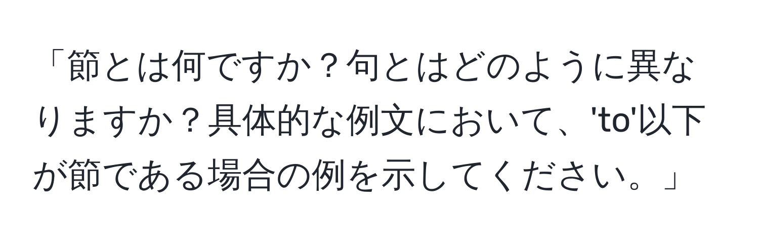 「節とは何ですか？句とはどのように異なりますか？具体的な例文において、'to'以下が節である場合の例を示してください。」