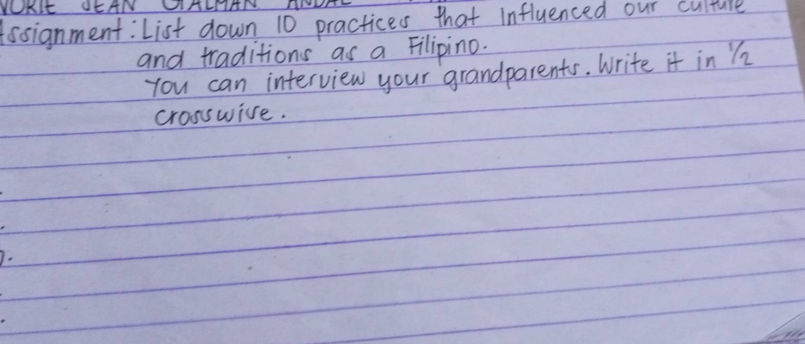 WUKIE OCHIY WAHIHD L2 
tssignment: List down 10 practices that influenced our culture 
and traditions as a Filipino. 
You can interview your grandparents. Write it in Y2 
crosswive.