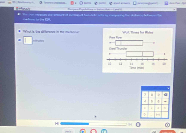 Tyranth Unblocked B=0 puzne  sed aoers ==== ggari | Jac Paw - Syl
@i Ready Compare Populations — Instruction — Leval G X
# You can measure the amount of overlap of two doto sets by comparing the distance between the
medions to the IQR.
# What is the diffference in the medians?
minutes
I
7 B 9
4 5 6
1 2 3 *
0 -
4
Desk 1
