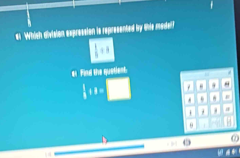 Which division expression is represented by this model?
 1/n +8
4 Find the quotient:
 1/8 / 8=□
H 6
A H
1
θ
ω