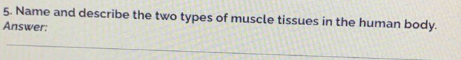 Name and describe the two types of muscle tissues in the human body. 
Answer: