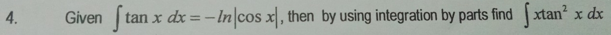 Given ∈t tan xdx=-ln |cos x| , then by using integration by parts find ∈t xtan^2xdx