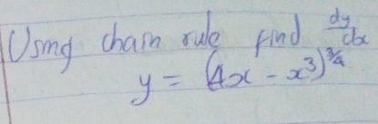 Usng chaim rule find  dy/dx 
y=(4x-x^3)^ 3/4 