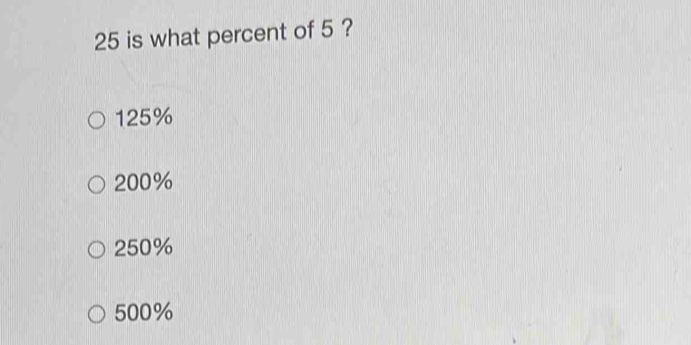 25 is what percent of 5 ?
125%
200%
250%
500%