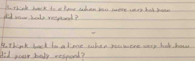 Think back to a time when yoo were very hot how 
did your body respond? 
A. Think back to a time when youwere very hot how 
did your body respond?