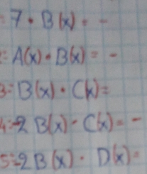 7· B(x)=-
A(x)· B(x)=-
3: B(x)· C(x)=
-2B(x)-C(x)=-
5=2B(x)· D(x)=